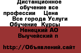 Дистанционное обучение все профессии  › Цена ­ 10 000 - Все города Услуги » Обучение. Курсы   . Ненецкий АО,Выучейский п.